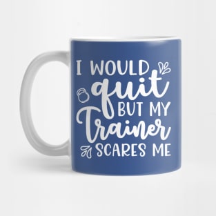 I Would Quit But My Trainer Scares Me Fitness Workout Funny Mug